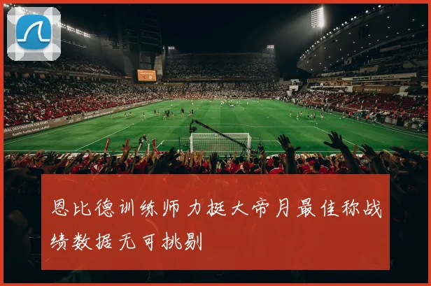 恩比德训练师力挺大帝月最佳称战绩数据无可挑剔