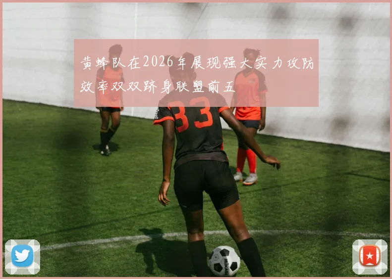 黄蜂队在2026年展现强大实力攻防效率双双跻身联盟前五